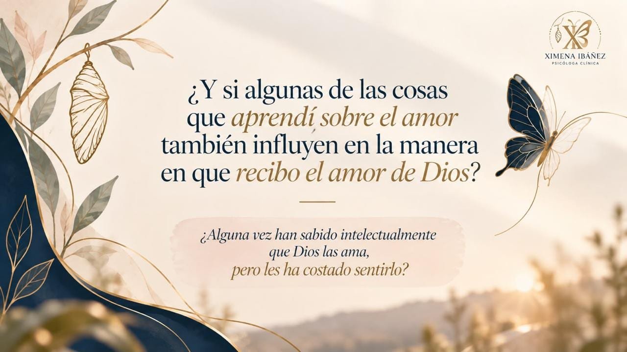 ¿Y si algunas de las cosas que aprendí sobre el amor también influyen en la manera en que recibo el amor de Dios?